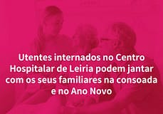 Leiria: Utentes internados podem jantar com familiares na consoada e Ano Novo